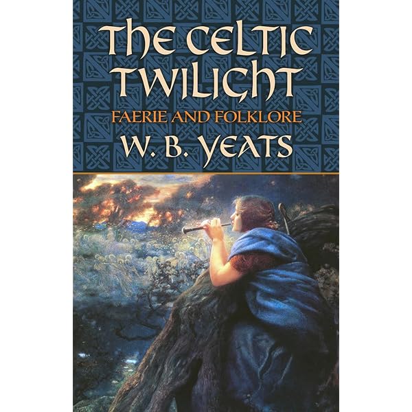 The Celtic Twilight: Myth, Fantasy and Folklore: Yeats, W. B.
